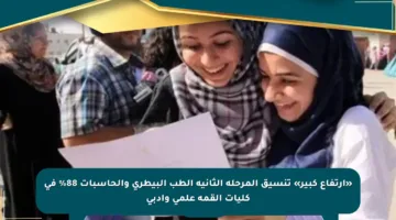 «ارتفاع كبير» تنسيق المرحلة الثانية الطب البيطري والحاسبات 88% في كليات القمة علمي وأدبي